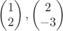 $\begin{pmatrix}
1 \\
2
\end{pmatrix}, \begin{pmatrix}
2 \\
-3
\end{pmatrix}$ $\begin{pmatrix}
1 \\
2
\end{pmatrix}, \begin{pmatrix}
2 \\
-3
\end{pmatrix}$