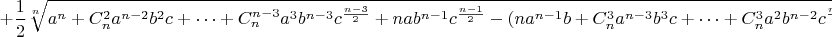 $$+\frac{1}{2}\sqrt[n]{a^n+C_n^2a^{n-2}b^2c+\dots+C^{n-3}_na^3b^{n-3}c^{\frac{n-3}{2}}+nab^{n-1}c^{\frac{n-1}{2}}-{(na^{n-1}b+C_n^3a^{n-3}b^3c+\dots+C_n^3a^2b^{n-2}c^{\frac{n-2}{2}}+nab^{n-1}c^{\frac{n-1}{2}})}\sqrt[2]c}$$