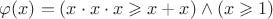 $\varphi(x) =  (x\cdot x\cdot x \geqslant x + x)\wedge(x \geqslant 1)$