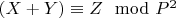$(X + Y)\equiv Z\mod P^2$