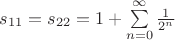 $s_{11} = s_{22} = 1 + \sum\limits_{n =0}^{\infty}\frac{1}{2^n}$