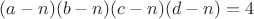 $(a-n)(b-n)(c-n)(d-n) = 4$