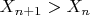$X_{n+1}>X_{n}$
