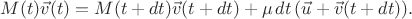 $$M(t)\vec{v}(t)=M(t+dt)\vec{v}(t+dt)+\mu\,dt\,(\vec{u}+\vec{v}(t+dt)).$$