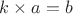 $$
k \times a = b
$$