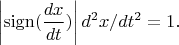 $$\left| \operatorname{sign}(\frac {dx} {dt}) \right| d^2x / dt^2 = 1.$$