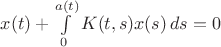 $x(t) + \int\limits_{0}^{a(t)}{K(t,s)}x(s)\,ds = 0$