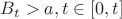 $B_t > a
, t\in [0,t]$