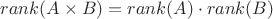 $rank(A \times B) = rank(A) \cdot rank(B)$