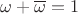 $\omega + \overline \omega = 1$