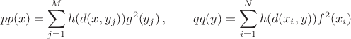 $$ pp(x)=\sum_{j=1}^M h(d(x,y_j))g^2(y_j)\,, \qquad qq(y)=\sum_{i=1}^N h(d(x_i,y)) f^2(x_i)\ $$