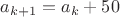 $a_{k+1}=a_k+50$