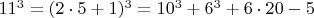 $  11^3 =  (2\cdot 5+1)^3  =  10^3 +   6^3 +6\cdot 20 - 5 $