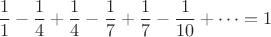 $$\dfrac{1}{1}-\dfrac{1}{4}+\dfrac{1}{4}-\dfrac{1}{7}+\dfrac{1}{7}-\dfrac{1}{10}+\dots =1$$