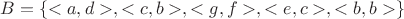 $B=\{<a,d>,<c,b>,<g,f>,<e,c>,<b,b>\}$