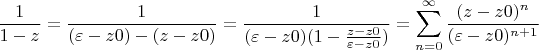 $$\frac {1} {1-z} = \frac {1} {(\varepsilon-z0)-(z-z0)}= \frac {1} {(\varepsilon -z0)(1-\frac {z-z0}{\varepsilon-z0})}= \sum\limits_{n=0}^{\infty} \frac {(z-z0 )^n}{(\varepsilon-z0)^{n+1}}$$