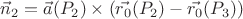 $\vec{n}_2=\vec{a}(P_2)\times(\vec{r_0}(P_2) - \vec{r_0}(P_3))$