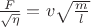 $\frac{F}{\sqrt{\eta}} = v \sqrt{\frac{m}{l}}$ $\frac{F}{\sqrt{\eta}} = v \sqrt{\frac{m}{l}}$