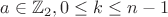 $a \in \mathbb{Z}_2, 0 \leq k \leq n-1$