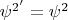 $\psi^{2'} = \psi^2$
