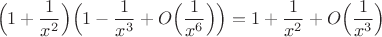 $$\Big(1+\frac{1}{x^2}\Big)\Big(1-\frac{1}{x^3}+O\Big(\frac{1}{x^6}\Big)\Big)=1+\frac{1}{x^2}+O\Big(\frac{1}{x^3}\Big)$$