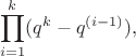 $$\prod\limit_{i=1}^{k}(q^k-q^{(i-1)}),$$