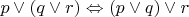 $p \vee (q \vee r) \Leftrightarrow (p \vee q) \vee r$