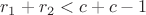 $r_1+r_2<c+c-1$