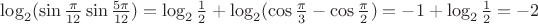 $ \log_{2}( \sin \frac{\pi}{12} \sin \frac{5 \pi}{12} ) = \log_{2}{ \frac{1}{2} } + \log_{2}( \cos \frac{\pi}{3} - \cos \frac{\pi}{2} ) = -1 + \log_{2} \frac{1}{2}   = -2 $
