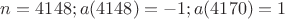 $n=4148;a(4148)=-1;a(4170)=1$