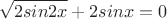 $$\sqrt{2sin2x}+2sinx=0$$
