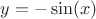 $y= - \sin(x)$