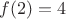 $f(2) = 4$