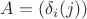 $A=(\delta_i(j))$