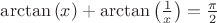 $\arctan \left(x \right)+\arctan \left(\frac{1}{x} \right)=\frac{\pi }{2}$ $\arctan \left(x \right)+\arctan \left(\frac{1}{x} \right)=\frac{\pi }{2}$