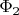 $\Phi_2 $