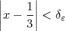 \[
\left| {x - \frac{1}
{3}} \right| < \delta _\varepsilon  
\]