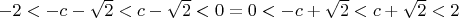 $-2 < -c - \sqrt{2} < c - \sqrt{2} < 0 = 0 < -c + \sqrt{2} < c + \sqrt{2} < 2$