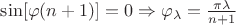$\[\sin [\varphi (n + 1)] = 0 \Rightarrow {\varphi _\lambda } = \frac{{\pi \lambda }}{{n + 1}}\]$