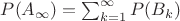 $P(A_{\infty})=\sum_{k=1}^{\infty}P(B_k)$