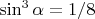 $\sin^3 \alpha = 1/8$