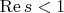 $\operatorname{Re} s <1$