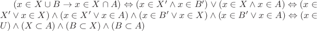 $
(x\in X\cup B \to x \in X \cap A) \Leftrightarrow (x\in X'\wedge x\in B') \vee (x \in X \wedge x \in A) \Leftrightarrow (x\in X'\vee x\in X) \wedge (x\in X'\vee x\in A) \wedge(x\in B'\vee x\in X) \wedge (x\in B'\vee x\in A) \Leftrightarrow (x\in U) \wedge (X\subset A) \wedge (B\subset X) \wedge (B\subset A)
$