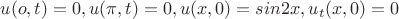 $u(o,t)=0,u(\pi,t)=0,u(x,0)=sin2x,u_{t}(x,0)=0$