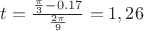 $t=\frac {\frac {\pi} {3}-0.17} {\frac {2\pi} {9}}=1,26$