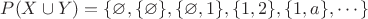 $P(X\cup Y) = \{  \varnothing, \{\varnothing\}, \{\varnothing, 1\}, \{1,2\}, \{1,a\}, \cdots \}$