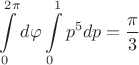 $$\int\limits_{0}^{2\pi}d\varphi\int\limits_{0}^{1}{p}^{5}dp = \frac{\pi}{3}$$