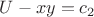 $U - xy=c_2$