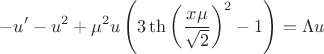 $$-u'-u^2+\mu ^2 u \left(3 \th\left(\frac{x \mu }{\sqrt{2}}\right)^2-1\right)=\Lambda  u$$