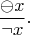 $$\frac{\ominus x}{\neg x}.$$